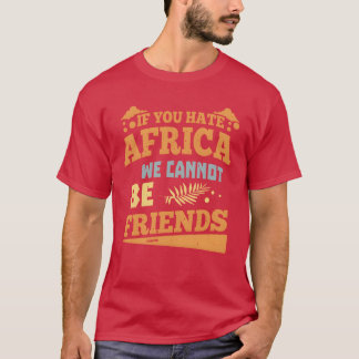 If you hate africa we cannot be friends friend tシャツ