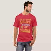 If you hate africa we cannot be friends friend tシャツ (正面フル)