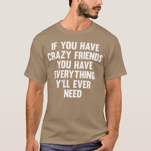 If You Have Crazy Friends Funny Saying Humor frien Tシャツ (正面)