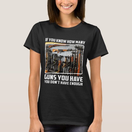 If You Know How Many Guns You Have You Don't Have  Tシャツ (正面)