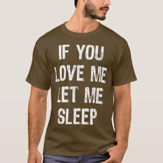 If You Love Me Let Me Sleep Funny Sleeping Gift Ch Tシャツ