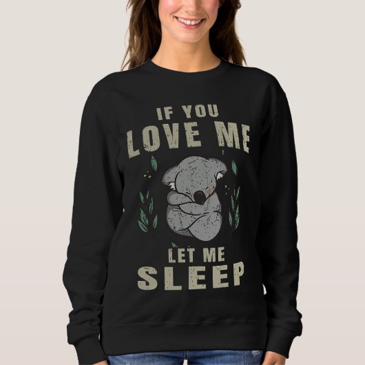 If You Love Me Let Me Sleep  Koala Sleeping Themed スウェットシャツ (正面)
