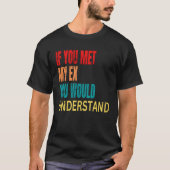 If You Met My Ex You Would Understand Breakup Tシャツ (正面)