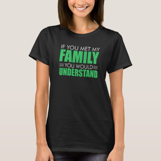 If You Met My Family You Would Understand Sarcasti Tシャツ (正面)