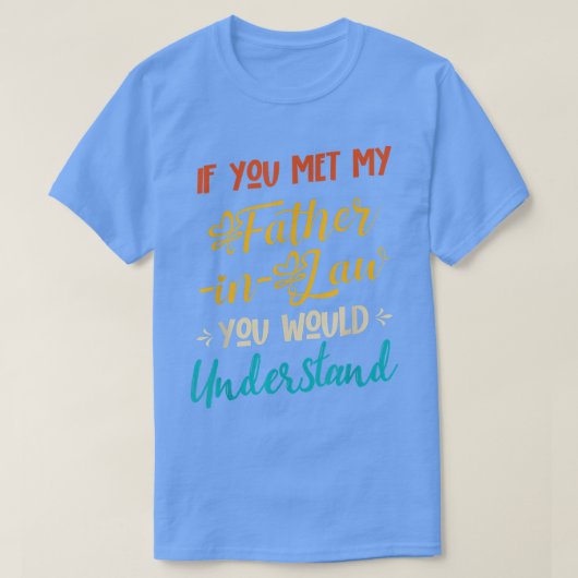 If You Met My FatherinLaw You Would Understand Fun Tシャツ (デザイン正面)
