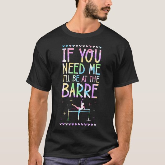 If You Need Me I'Ll Be At The Barre Ballet Pun Tシャツ (正面)