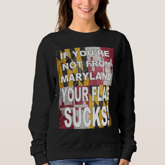 IF YOU RE NOT FROM MARYLAND YOUR FLAG SUCKS スウェットシャツ (正面)