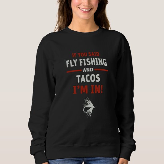 If You Said Fly Fishing And Tacos I'm In スウェットシャツ (正面)