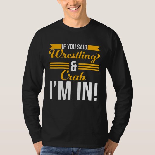If You Said Wrestling And Crab I m In Tシャツ (正面)