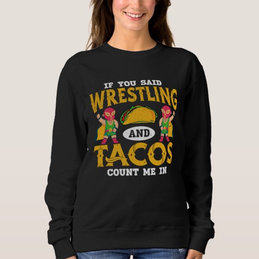 If You Said Wrestling and Tacos Count Me In Funny  スウェットシャツ (正面)