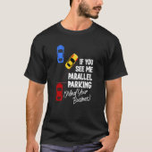 If You See Me Parallel Parking Mind Your Business Tシャツ (正面)