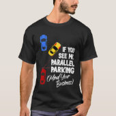 If You See Me Parallel Parking Mind Your Business Tシャツ (正面)