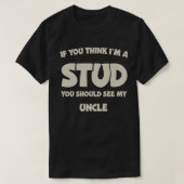 If You Think I'm A Stud You Should See My Uncle Tシャツ (デザイン正面)