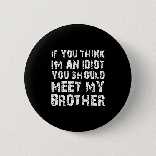 If You Think Im An Idiot You Should Meet My Brothe 缶バッジ (正面)
