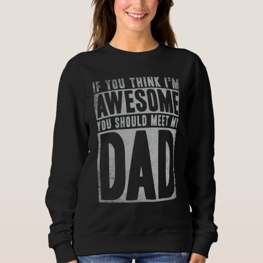 If You Think I'm Awesome You Should Meet My Dad  Q スウェットシャツ (正面)