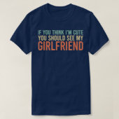 If You Think I'm Cute You Should See My Girlfriend Tシャツ (デザイン正面)