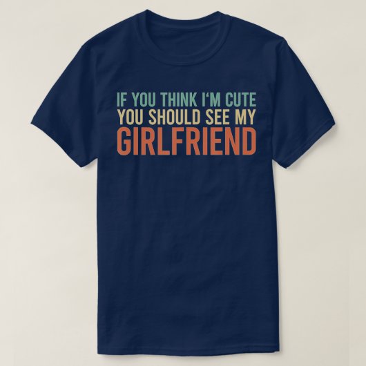 If You Think I'm Cute You Should See My Girlfriend Tシャツ (デザイン正面)
