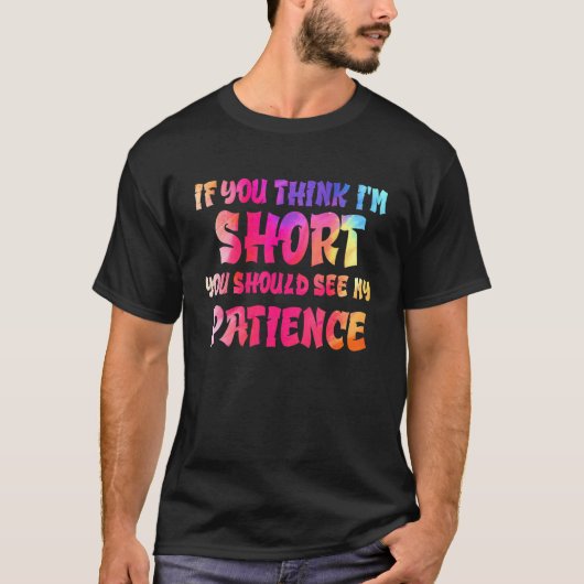 If You Think I'm Short You Should See My Patience  Tシャツ (正面)