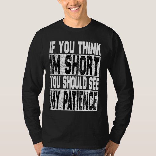 If You Think I'm Short You Should See My Patience  Tシャツ (正面)