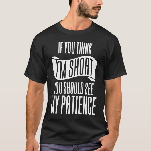 If You Think I'm Short You Should See My Patience Tシャツ (正面)