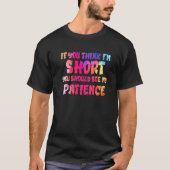 If You Think I'm Short You Should See My Patience  Tシャツ (正面)