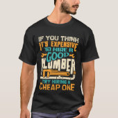 If You Think It s Expensive To Hire A Good Plumber Tシャツ (正面)