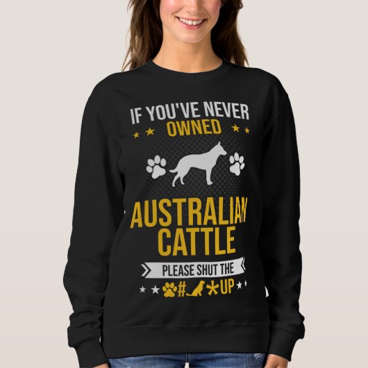 If You ve Never Owned Australian Cattle Shut Up Do スウェットシャツ (正面)