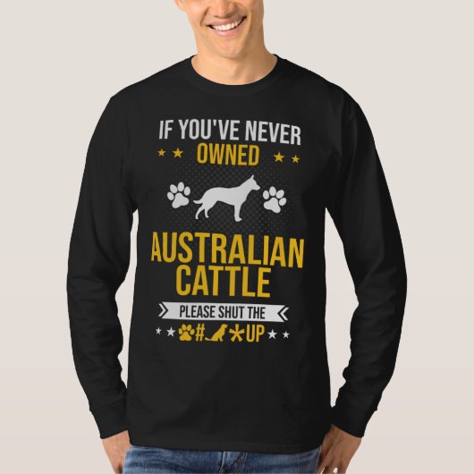 If You ve Never Owned Australian Cattle Shut Up Do Tシャツ (正面)