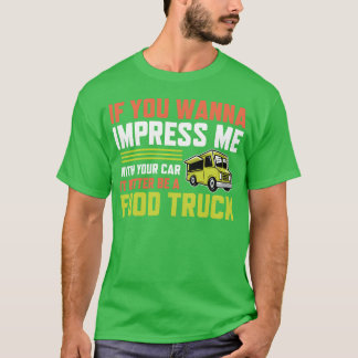 If you wanna impress me with your Car Foodruck ret Tシャツ