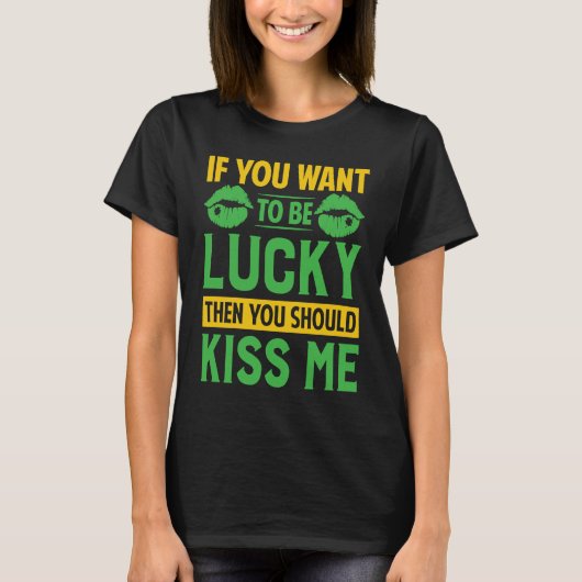 If You Want To Be Lucky Then You Should Kiss Me Tシャツ (正面)