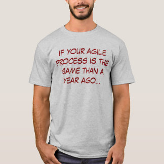 If your agile process is the same than a year ago tシャツ