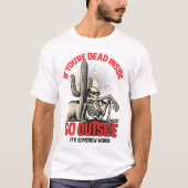 If Your Dead Inside Go Outside Its Somehow Worse  Tシャツ (正面)