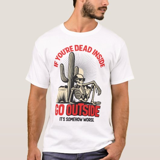 If Your Dead Inside Go Outside Its Somehow Worse Tシャツ (正面)