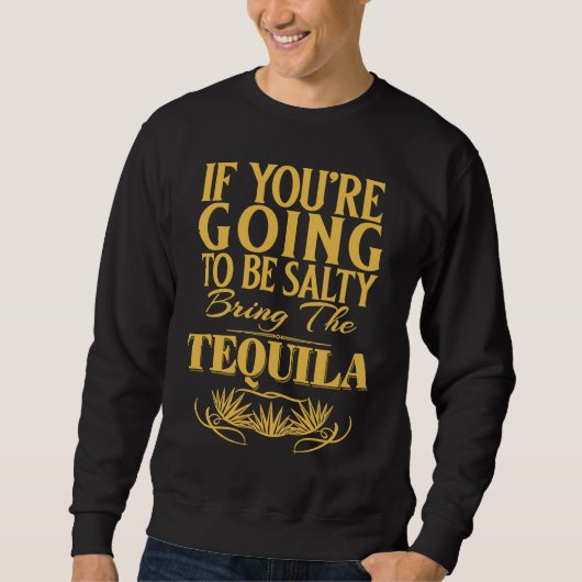 If You're Going To Be Salty Bring The Tequila スウェットシャツ (正面)
