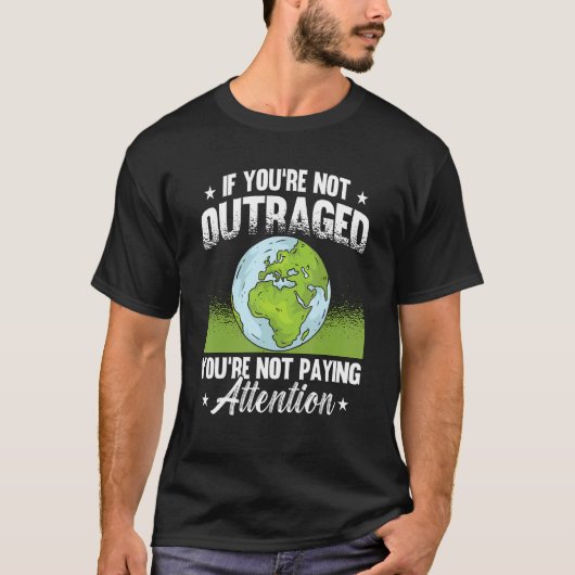 If You're Not Outraged Environment Protect Climate Tシャツ (正面)