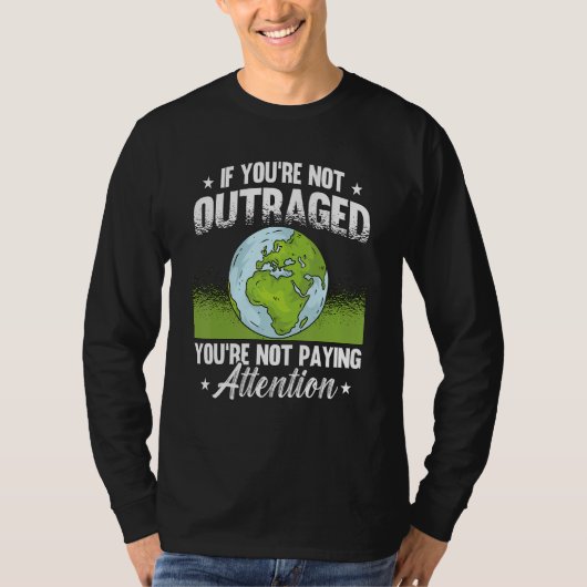 If You're Not Outraged Environment Protect Climate Tシャツ (正面)