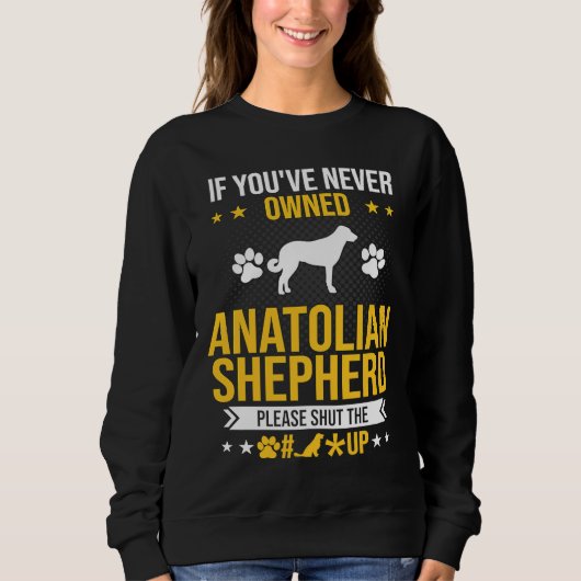 If You've Never Owned Anatolian Shepherd Shut Up D スウェットシャツ (正面)
