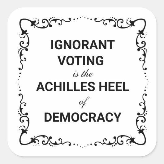 Ignorant Voting Is The Achilles Heel of Democracy スクエアシール (正面)
