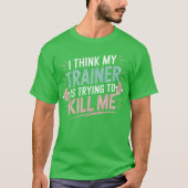 Ihink Myrainer Wants to Kill Me Funny Gym Saying f Tシャツ (正面)