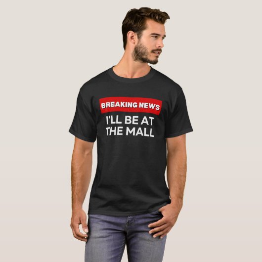 I'LL BE AT THE MALL  SARCASTIC HUMOROUS BREAKING N Tシャツ (正面フル)