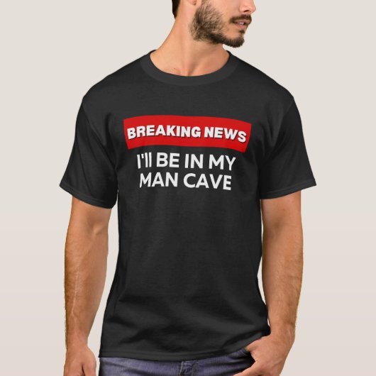 I'LL BE IN MY MAN CAVE  SARCASTIC HUMOR BREAKING N Tシャツ (正面)