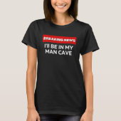 I'LL BE IN MY MAN CAVE  SARCASTIC HUMOR BREAKING N Tシャツ (正面)