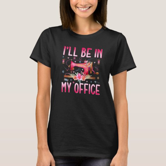 I'll Be In My Office Fabric Quilting Sewing Quilte Tシャツ (正面)