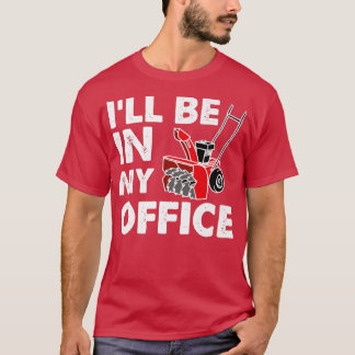 I'll Be In My Office  Funny Snow Blower  Tシャツ