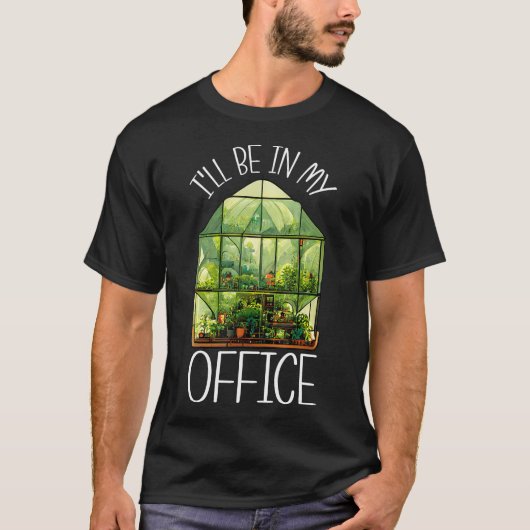 I'Ll Be In My Office Greenhouse Gardening Garden P Tシャツ (正面)