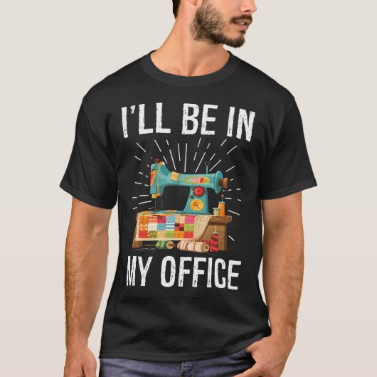 I'Ll Be In My Office Sewing Machine Quilters Gifts Tシャツ (正面)