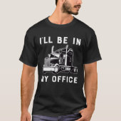 Ill Be In My Office  Trucker Driver Dad 18 Wheeler Tシャツ (正面)