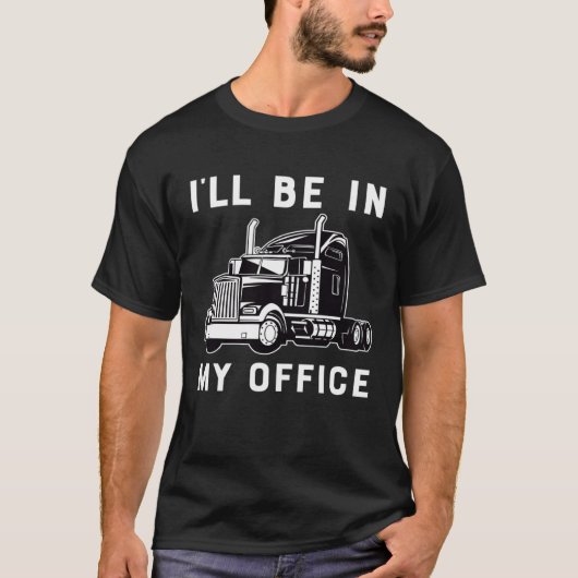 Ill Be In My Office  Trucker Driver Dad 18 Wheeler Tシャツ (正面)
