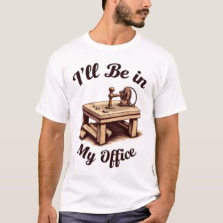 I'll Be In My Office Woodworking Crafts Tシャツ