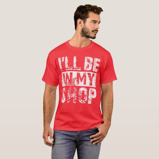 Ill be in my shop funny tシャツ (正面フル)